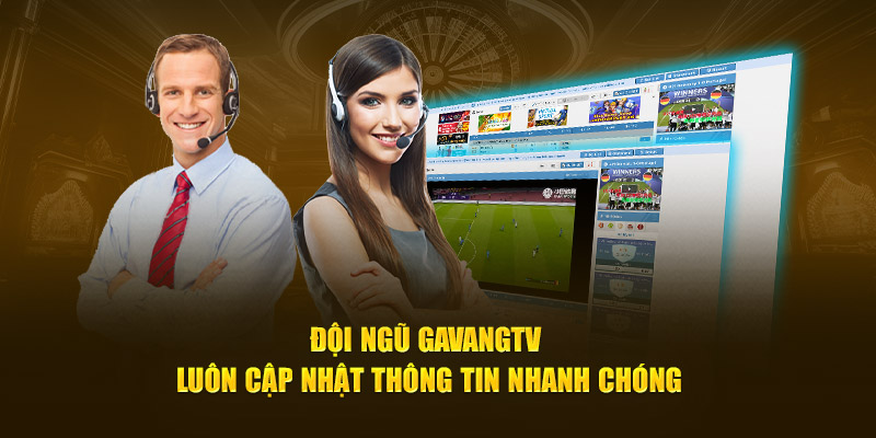 Đội ngũ GaVangTV luôn cập nhật thông tin nhanh chóng