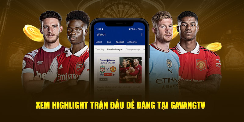 Xem highlight trận đấu dễ dàng tại GaVangTV